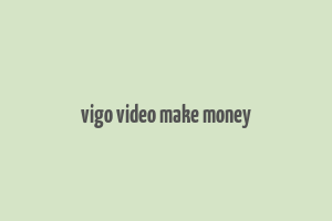 vigo video make money