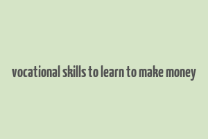 vocational skills to learn to make money