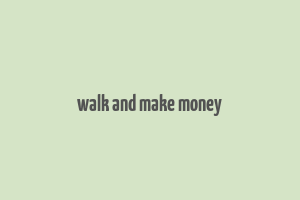 walk and make money