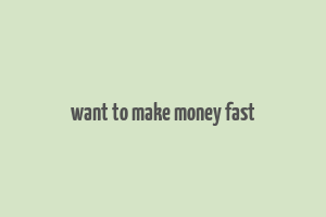 want to make money fast