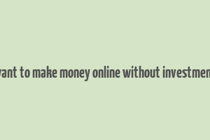 want to make money online without investment