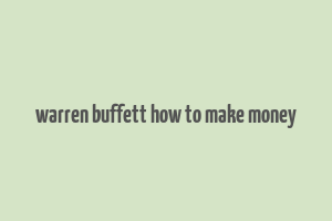 warren buffett how to make money