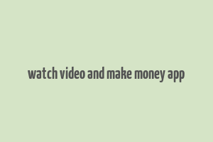 watch video and make money app