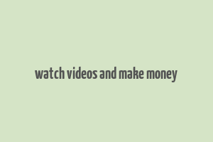 watch videos and make money