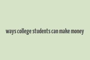 ways college students can make money