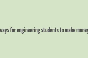 ways for engineering students to make money