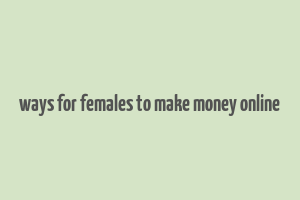 ways for females to make money online