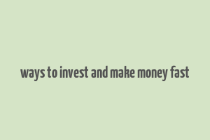 ways to invest and make money fast