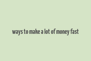 ways to make a lot of money fast