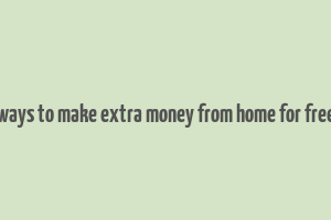 ways to make extra money from home for free