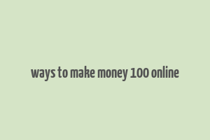 ways to make money 100 online