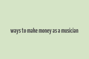 ways to make money as a musician