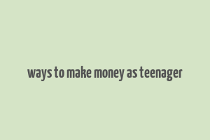 ways to make money as teenager