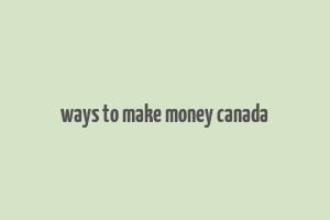 ways to make money canada