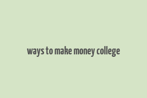 ways to make money college