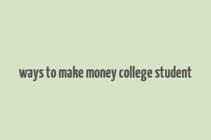 ways to make money college student