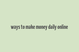 ways to make money daily online