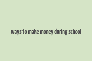 ways to make money during school