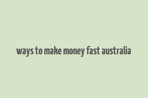 ways to make money fast australia