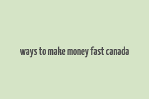 ways to make money fast canada