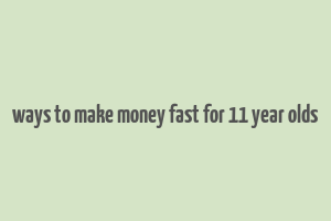 ways to make money fast for 11 year olds