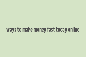 ways to make money fast today online