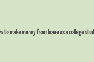 ways to make money from home as a college student