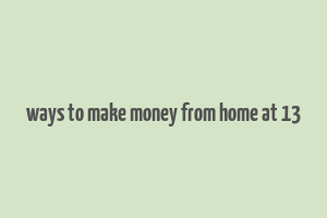 ways to make money from home at 13