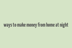 ways to make money from home at night