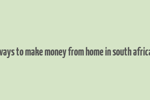 ways to make money from home in south africa