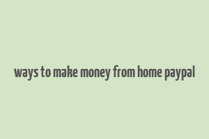 ways to make money from home paypal