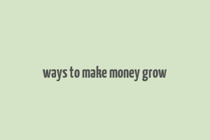 ways to make money grow