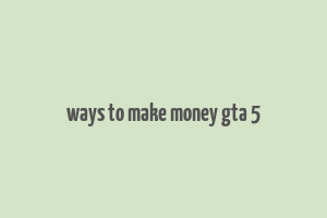 ways to make money gta 5