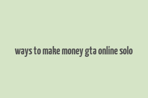 ways to make money gta online solo