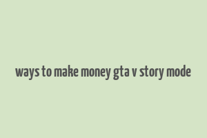 ways to make money gta v story mode