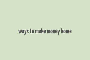 ways to make money home