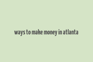 ways to make money in atlanta