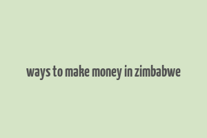 ways to make money in zimbabwe