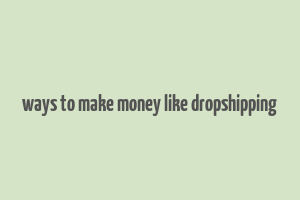 ways to make money like dropshipping