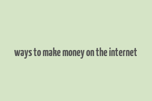 ways to make money on the internet