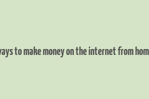 ways to make money on the internet from home