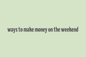 ways to make money on the weekend