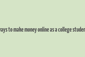 ways to make money online as a college student