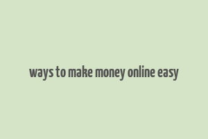 ways to make money online easy