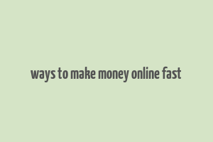 ways to make money online fast