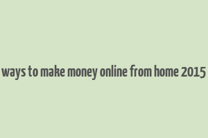 ways to make money online from home 2015