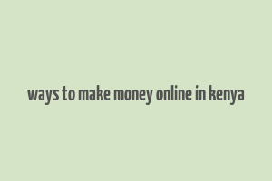 ways to make money online in kenya