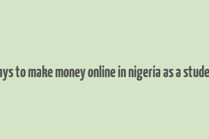 ways to make money online in nigeria as a student