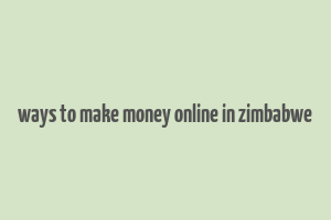 ways to make money online in zimbabwe