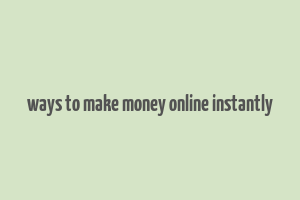 ways to make money online instantly